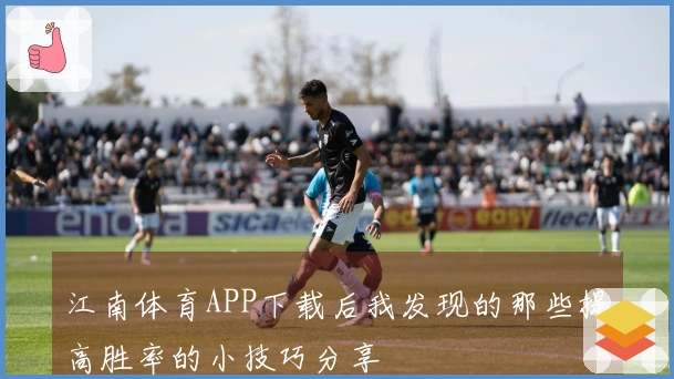 江南体育APP下载后我发现的那些提高胜率的小技巧分享