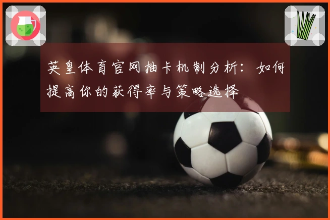 英皇体育官网抽卡机制分析：如何提高你的获得率与策略选择